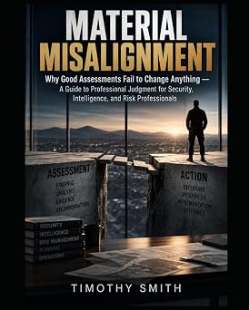 Cover of Material Misalignment: Why Good Assessments Fail to Change Anything — A Guide to Professional Judgment for Security, Intelligence, and Risk Professionals